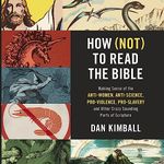 How (Not) to Read the Bible: Making Sense of the Anti-Women, Anti-Science, Pro-Violence, Pro-Slavery and Other Crazy-Sounding Parts of Scripture