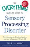 Everything Parent'S Guide To Sensory Processing Disorder: The Information and Treatment Options You Need to Help Your Child with SPD (Everything (R))