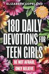 180 Daily Devotions for Teen Girls | Be Not Afraid, Only Believe | Faith-Building Devotionals for Teen Girls | Prayers and Devotions to Increase Faith and Reduce Anxiety | Teen Girls Bible Study