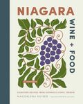 Niagara Wine + Food: Signature Recipes from Ontario's Iconic Terroir - A Cookbook