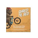 Shred Til Bed - The Mountain Bike A