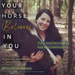 Your Horse Believes in You: Trust Your Intuition to Ride with Confidence