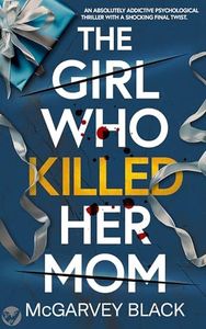 The Girl Who Killed Her Mom: A BRAND NEW absolutely addictive psychological thriller with a shocking final twist (Nail-biting Suspense)