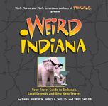 Weird Indiana: Your Travel Guide to Indiana's Local Legends and Best Kept Secrets