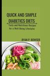 QUICK AND SIMPLE DIABETICS DIETS: Tasty and Nutritious Recipes for a Well-Being Lifestyles