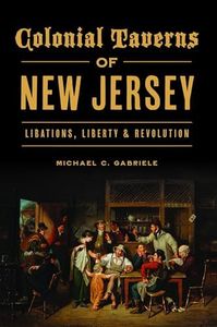 Colonial Taverns of New Jersey: Libations, Liberty & Revolution (Landmarks)