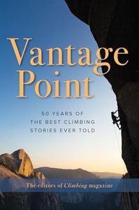 Vantage Point: 50 Years of the Best Climbing Stories Ever Told