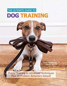 The Ultimate Guide to Dog Training: Puppy Training to Advanced Techniques plus 25 Problem Behaviors Solved! (CompanionHouse Books) Manners, Housetraining, Tricks, and More, with Positive Reinforcement