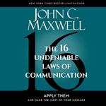 The 16 Undeniable Laws of Communication: Apply Them and Make the Most of Your Message