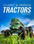 Classic & Vintage Tractors (Picture Book): Gift Book for Alzheimer's Patients and Seniors with Dementia. A colorful picture book for adults