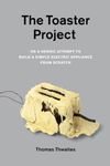 The Toaster Project: Or A Heroic Attempt to Build a Simple Electric Appliance from Scratch