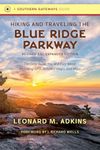 Hiking and Traveling the Blue Ridge Parkway, Revised and Expanded Edition: The Only Guide You Will Ever Need, Including GPS, Detailed Maps, and More (Southern Gateways Guides)