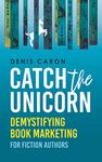 Catch the Unicorn: Demystifying book marketing for fiction authors