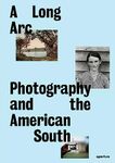 A Long Arc: Photography and the American South : Since 1845