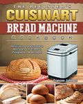 The Beginner's Cuisinart Bread Machine Cookbook: Delicious Dependable Recipes for Smart People on A Budget