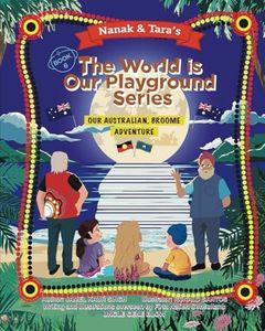 The World is Our Playground Series Book 6: Nanak & Tara's Australian, Broome Adventure