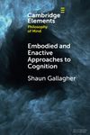 Embodied and Enactive Approaches to Cognition (Elements in Philosophy of Mind)