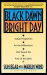 Black Dawn, Bright Day: Indian Prophecies for the Millennium that Reveal the Fate of the Earth