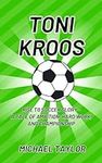 TONI KROOS: Rise to Soccer Glory - 