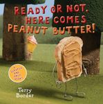 Ready Or Not, Here Comes Peanut Butter!: A Scratch-and-Sniff Book