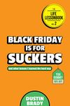 Black Friday Is for Suckers: And Other Lessons I Learned the Hard Way (The Life Lessonbook Book 2)