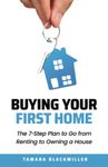 Buying Your First Home: The 7-Step Plan to Go From Renting to Owning a House