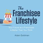 The Franchisee Lifestyle: Your Future as a Franchisee Is Better Than You Think