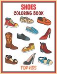 Shoes Coloring Book For Kids: This Coloring Book Perfect Gift Idea For Shoes Lover Kids, Boys, Girls, And Friends. A Unique Collection Of Coloring ... With Sneakers, Boot, Sandal & More!