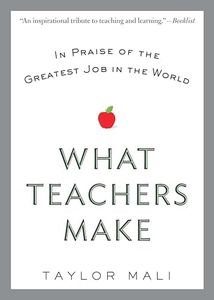 What Teachers Make: In Praise of the Greatest Job in the World