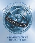 Astrology: Understanding the Birth Chart: A Comprehensive Guide to Classical Interpretation