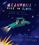 Meanwhile Back on Earth: The spectacular new illustrated picture book for children, from the creator of internationally bestselling Here We Are and What We’ll Build