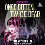 Once Bitten, Twice Dead: A Monster High YA Novel