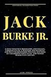 Jack Burke Jr.: A Golf Legend's Biography and Legacy, Chronicles of a Masters Tournament and PGA Championship Winner, Founder of Champions Golf Club, and Noted Ryder Cup Captain