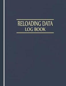 Reloading Data Log Book Reloading Notebook: A Reloaders Log Book, Advanced Detailed Hand Reloading Data Log Sheets, Track & Record Ammunition ... log, Reloading Ammunition Books (Volume 3)