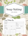 Soap Making Log Book: Record your soap making recipes, soap mold, fragrance and color test result with supplier information and table of contents