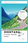 Montana Travel Guide 2023: A concise and Detailed Itinerary Handbook to a Memorable Adventure, Discovery and Insider's Experiences (Unforgettable Travel Experiences)