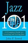 Jazz 101: A Complete Guide to Learning and Loving Jazz