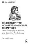 The Philosophy of Cognitive-Behavioural Therapy (CBT): Stoic Philosophy as Rational and Cognitive Psychotherapy