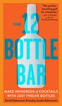 12-Bottle Bar, The: Make Hundreds of Cocktails with Just Twelve Bottles