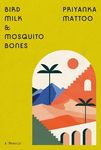 Bird Milk & Mosquito Bones: A Memoi