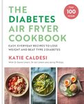 The Diabetes Air Fryer Cookbook: Over 100 easy, low carb recipes and meal plans to lose weight and beat type 2 diabetes