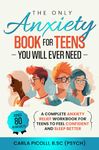 The Only Anxiety Book for Teens You Will Ever Need: A Complete Anxiety Relief Workbook for Teens to Feel Confident and Sleep Better