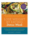 Lose Weight by Eating: Detox Week: Twice the Weight Loss in Half the Time with 130 Recipes for a Crave-Worthy Cleanse