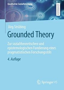 Grounded Theory: Zur sozialtheoretischen und epistemologischen Fundierung eines pragmatistischen Forschungsstils (Qualitative Sozialforschung) (German Edition)