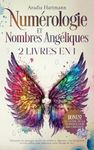 Numérologie et Nombres Angéliques: 2 livres en 1 - Découvrez les messages secrets des nombres. Apprenez à les interpréter et à les utiliser pour influencer votre chemin de vie!