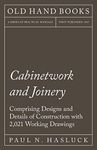 Cabinetwork and Joinery - Comprising Designs and Details of Construction with 2,021 Working Drawings