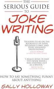 The Serious Guide to Joke Writing: How To Say Something Funny About Anything