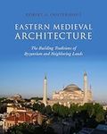 Eastern Medieval Architecture: The Building Traditions of Byzantium and Neighboring Lands