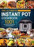 The Ultimate Instant Pot Cookbook: 1001 Easy, Healthy and Flavorful Recipes For Every Model of Instant Pot and For Beginners and Advanced Users