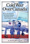 Cold War Over Canada: My true-life adventures and disasters flying jet interceptors for the Royal Canadian Air Force